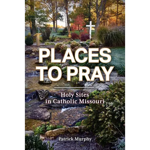 Places to Pray: Holy Sites in Catholic Missouri - Paperback