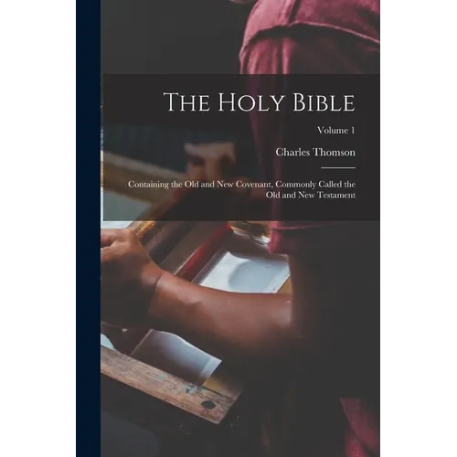 The Holy Bible: Containing the Old and New Covenant, Commonly Called the Old and New Testament; Volume 1