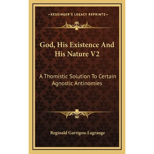 God, His Existence And His Nature V2: A Thomistic Solution To Certain Agnostic Antinomies - Hardcover