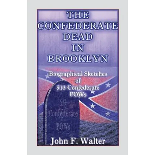 The Confederate Dead in Brooklyn: Biographical Sketches of 513 Confederate POWs - Paperback