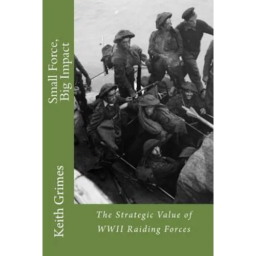 Small Force, Big Impact: The Strategic Value of WWII Raiding Forces - Paperback