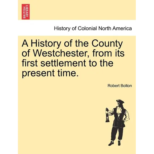 A History of the County of Westchester, from its first settlement to the present time. - Paperback