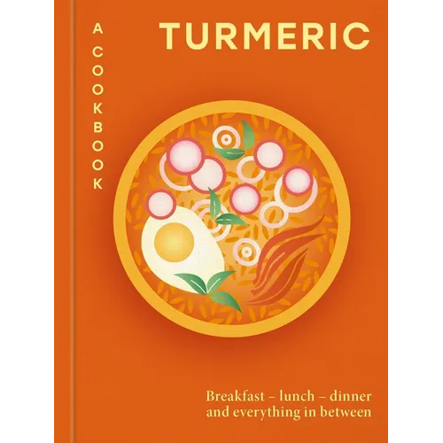 Turmeric: A Cookbook: Breakfast - Lunch - Dinner and Everything in Between - Hardcover