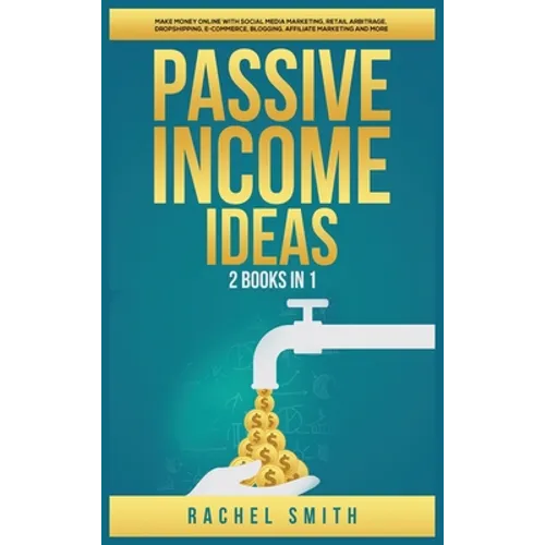 Passive Income Ideas: 2 Books in 1: Make Money Online with Social Media Marketing, Retail Arbitrage, Dropshipping, E-Commerce, Blogging, Affiliate Mar - Hardcover