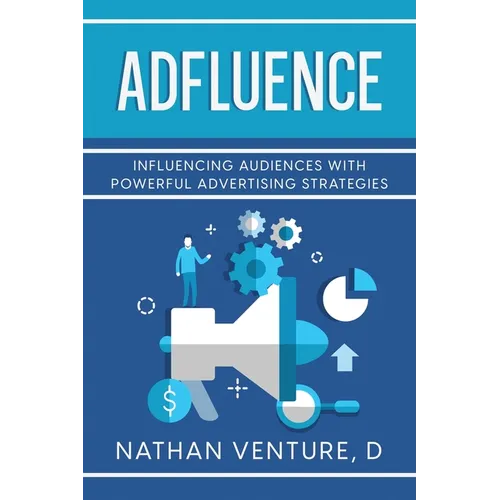 Adfluence: Influencing Audiences with Powerful Advertising Strategies - Paperback