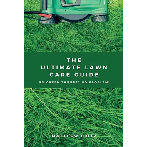 The Ultimate Lawn Care Guide: No green thumbs? No problem! - Paperback