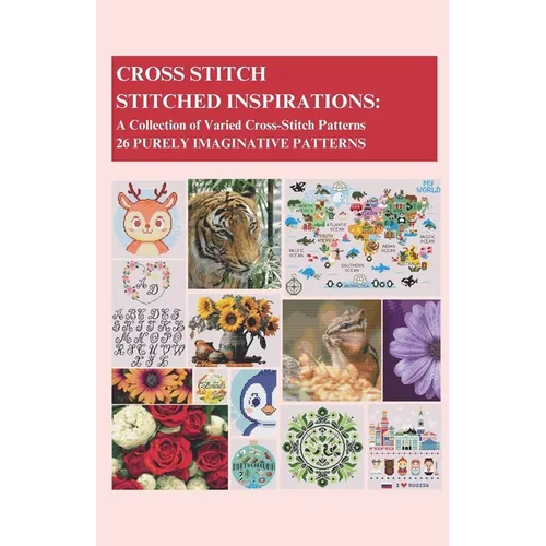 Cross-Stitch - Stitched Inspirations: A Collection of Varied Cross-Stitch Patterns - 26 Purely Imaginative Patterns - Paperback