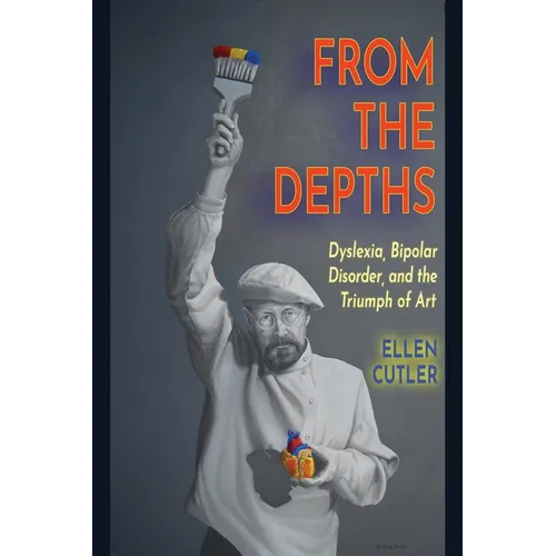 From The Depths: Dyslexia, Bipolar Disorder and the Triumph of Art - Paperback