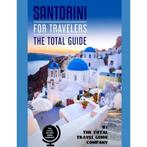 SANTORINI FOR TRAVELERS. The total guide: The comprehensive traveling guide for all your traveling needs. By THE TOTAL TRAVEL GUIDE COMPANY - Paperback