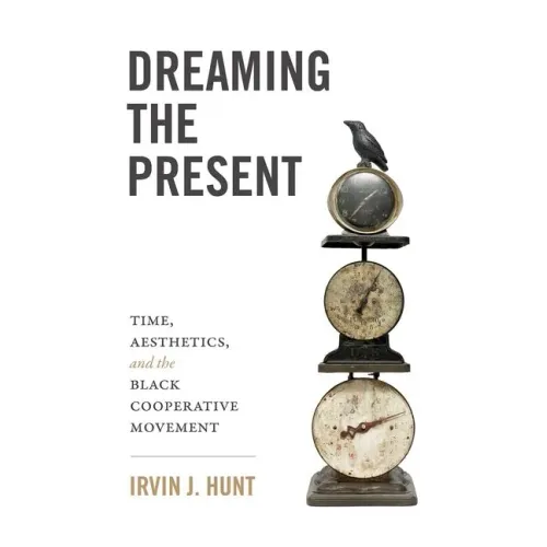 Dreaming the Present: Time, Aesthetics, and the Black Cooperative Movement - Paperback