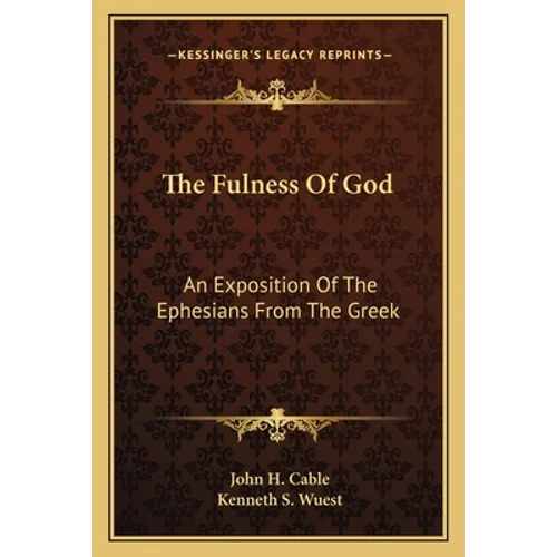 The Fulness Of God: An Exposition Of The Ephesians From The Greek - Paperback