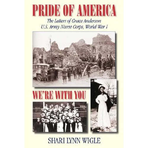 Pride of America: The Letters of Grace Anderson U.S. Army Nurse Corps, World War I - Paperback