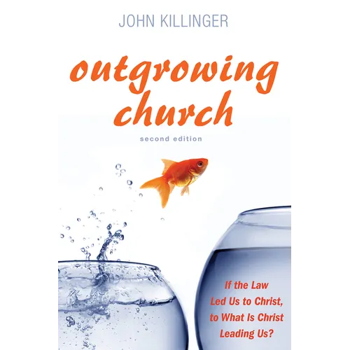 Outgrowing Church, Second Edition: If the Law Led Us to Christ, to What Is Christ Leading Us? - Hardcover