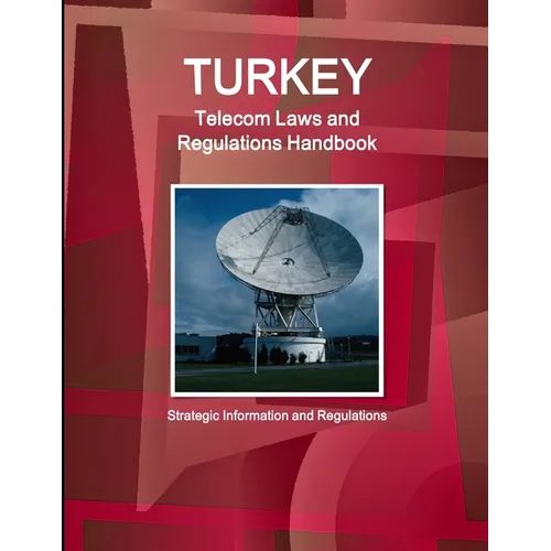 Turkey Telecom Laws and Regulations Handbook - Strategic Information and Regulations - Paperback
