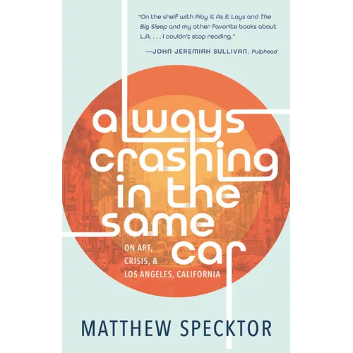 Always Crashing in the Same Car: On Art, Crisis, and Los Angeles, California - Paperback