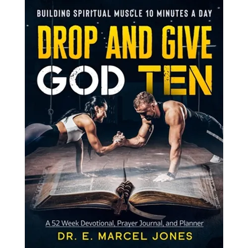 Drop and Give God Ten Devotional/Planner: Building Spiritual Muscle 10 Minutes A Day - Paperback