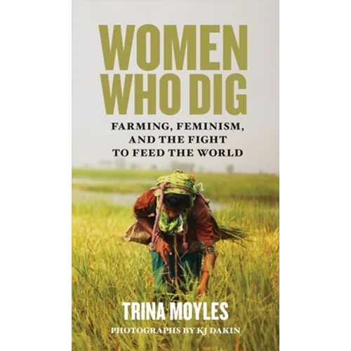 Women Who Dig: Farming, Feminism, and the Fight to Feed the World