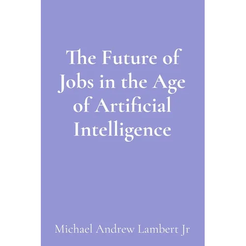 The Future of Jobs in the Age of Artificial Intelligence - Paperback