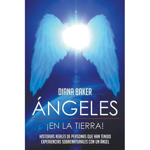Ángeles En La Tierra: Historias reales de personas que han tenido experiencias sobrenaturales con un ángel - Paperback
