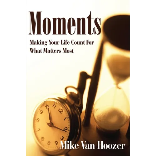 Moments: Making Your Life Count For What Matters Most - Paperback