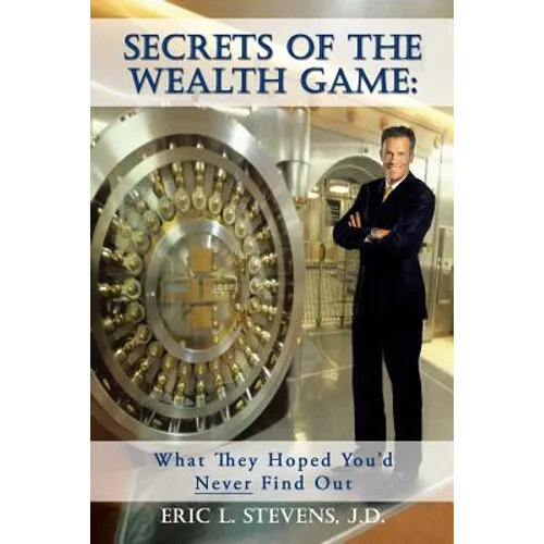 Secrets of the Wealth Game: What They Hoped You'd Never Find Out: What They Hoped You'd Never Find Out - Paperback