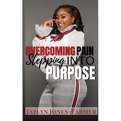Overcoming Pain: Stepping into Purpose - Paperback