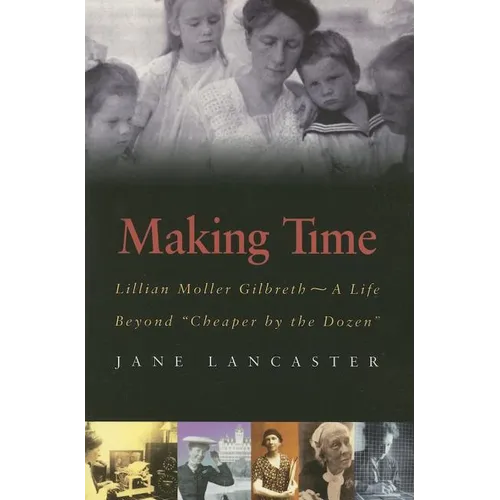 Making Time: Lillian Moller Gilbreth -- A Life Beyond 