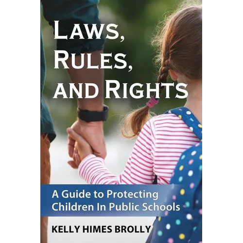 Laws, Rules, and Rights: A Guide to Protecting Children in Public Schools - Paperback