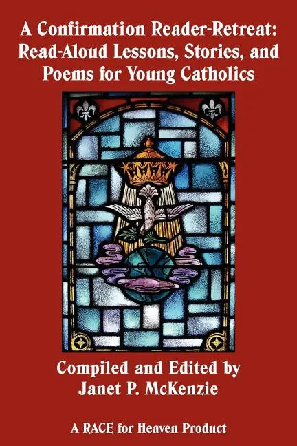 A Confirmation Reader-Retreat: Read-Aloud Lessons, Stories, and Poems for Young Catholics - Paperback