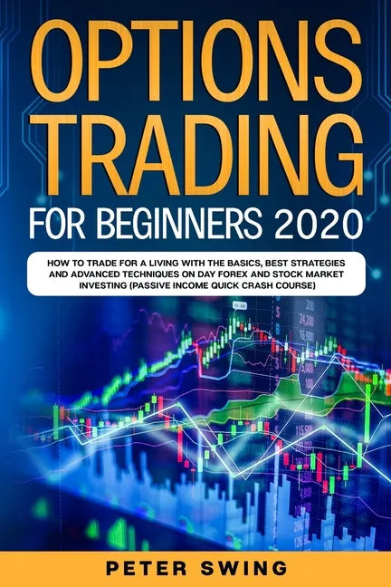 Option Trading For Beginners 2020: How To Trade For a Living with the Basics, Best Strategies and Advanced Techniques on Day Forex and Stock Market In - Paperback