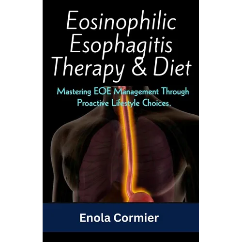 Eosinophilic Esophagitis Therapy & Diet: Mastering EOE Management Through Proactive Lifestyle Choices. - Paperback