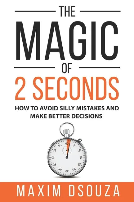The Magic of 2 Seconds: Make Better Decisions, Avoid Silly Mistakes and Become Self Aware - Paperback