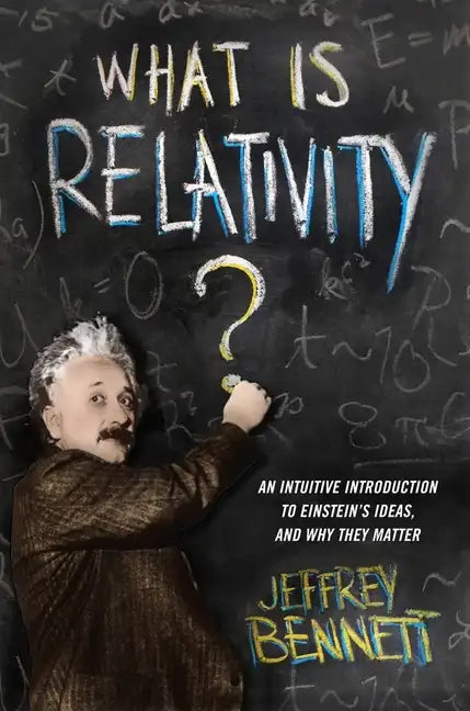 What Is Relativity?: An Intuitive Introduction to Einstein's Ideas, and Why They Matter - Paperback