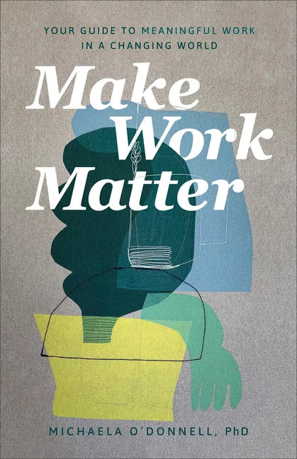 Make Work Matter: Your Guide to Meaningful Work in a Changing World - Paperback