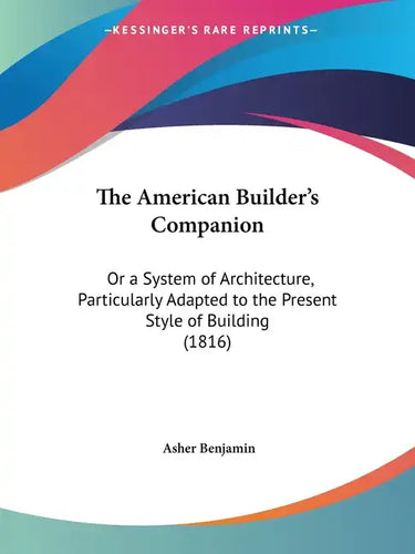 The American Builder's Companion: Or a System of Architecture, Particularly Adapted to the Present Style of Building (1816) - Paperback
