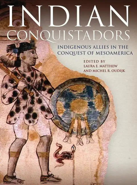 Indian Conquistadors: Indigenous Allies in the Conquest of Mesoamerica - Paperback