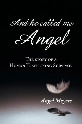 And he called me Angel: The story of a Human Trafficking Survivor - Paperback