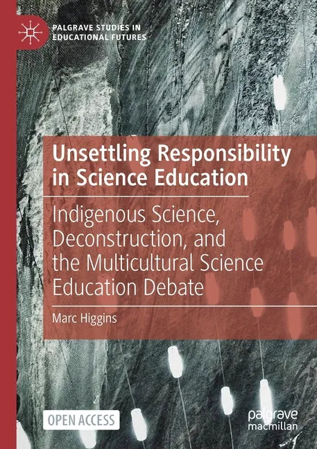 Unsettling Responsibility in Science Education: Indigenous Science, Deconstruction, and the Multicultural Science Education Debate - Paperback