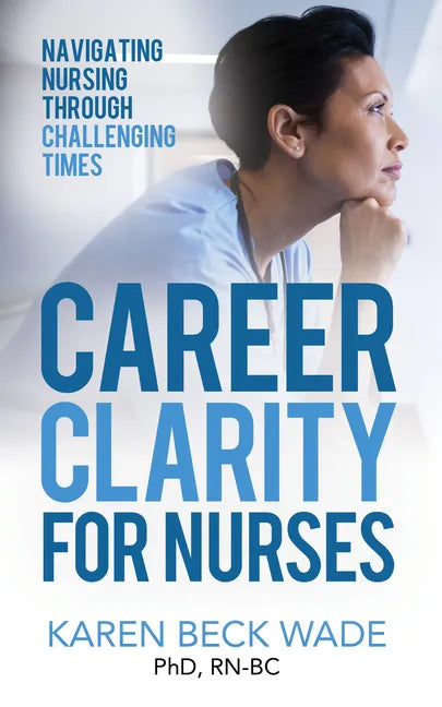 Career Clarity for Nurses: Navigating Nursing Through Challenging Times - Paperback