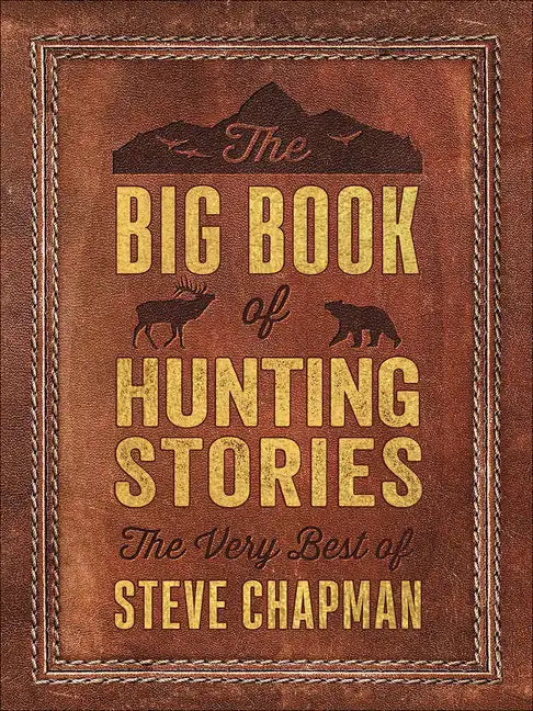 The Big Book of Hunting Stories: The Very Best of Steve Chapman - Paperback