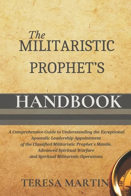 The Militaristic Prophet's Handbook: A Comprehensive Guide to Understanding the Exceptional Apostolic Leadership Appointment of the Classified Militar - Paperback