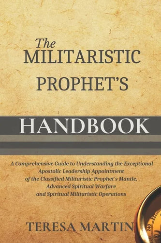 The Militaristic Prophet's Handbook: A Comprehensive Guide to Understanding the Exceptional Apostolic Leadership Appointment of the Classified Militar - Paperback