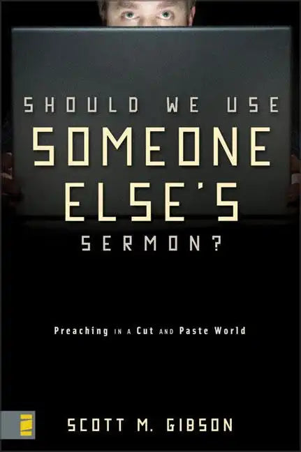 Should We Use Someone Else's Sermon?: Preaching in a Cut-And-Paste World - Paperback
