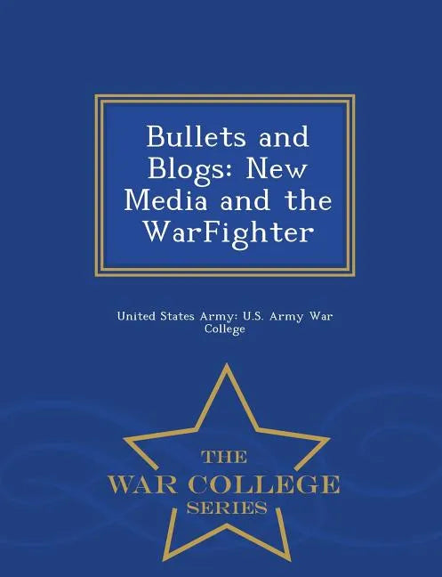 Bullets and Blogs: New Media and the Warfighter - War College Series - Paperback