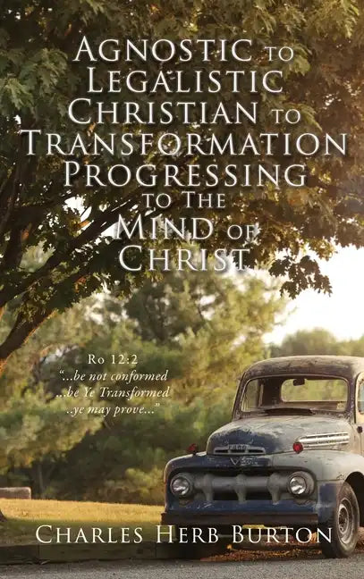 Agnostic to Legalistic Christian to Transformation Progressing to The Mind of Christ: Ro 12:2 