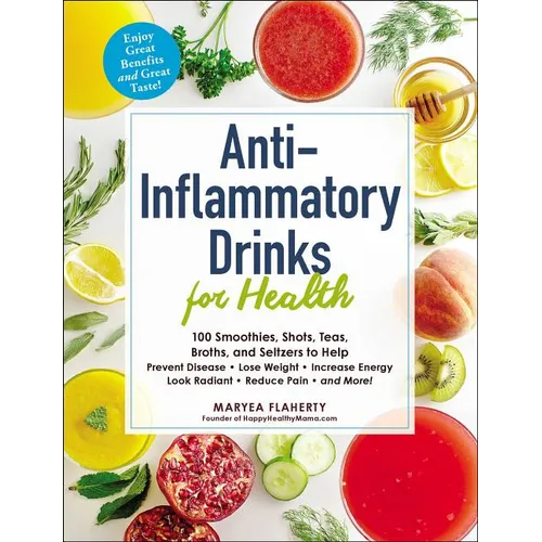 Anti-Inflammatory Drinks for Health: 100 Smoothies, Shots, Teas, Broths, and Seltzers to Help Prevent Disease, Lose Weight, Increase Energy, Look Radi - Paperback