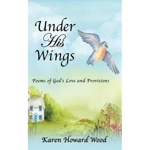 Under His Wings: Poems of God's Love and Provisions - Paperback