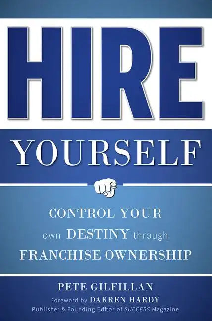 Hire Yourself: Control Your Own Destiny Through Franchise Ownership - Paperback