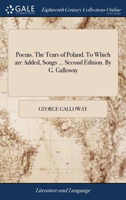 Poems. The Tears of Poland. To Which are Added, Songs ... Second Edition. By G. Galloway - Hardcover