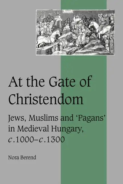 At the Gate of Christendom: Jews, Muslims and 'Pagans' in Medieval Hungary, C.1000 C.1300 - Paperback
